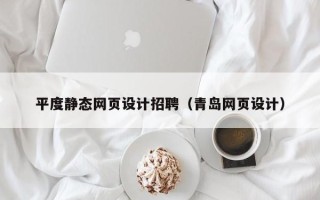 西宁平度静态网页设计招聘（青岛网页设计）