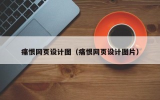 西宁痛恨网页设计图（痛恨网页设计图片）