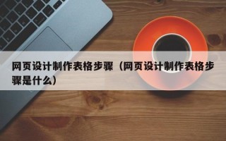 西宁网页设计制作表格步骤（网页设计制作表格步骤是什么）