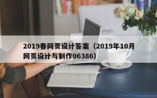 西宁2019春网页设计答案（2019年10月网页设计与制作06386）