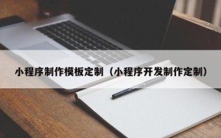 西宁小程序制作模板定制（小程序开发制作定制）