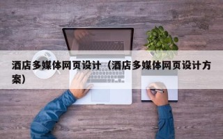 西宁酒店多媒体网页设计（酒店多媒体网页设计方案）